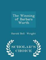 The Winning of Barbara Worth - Scholar's Choice Edition