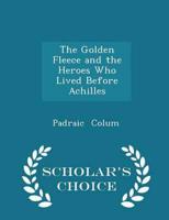 The Golden Fleece and the Heroes Who Lived Before Achilles - Scholar's Choice Edition
