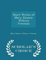 Short Works of Mary Eleanor Wilkins Freeman - Scholar's Choice Edition
