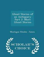 Ghost Stories of an Antiquary Part 2: More Ghost Stories - Scholar's Choice Edition