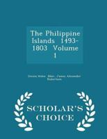 The Philippine Islands  1493-1803  Volume 1 - Scholar's Choice Edition