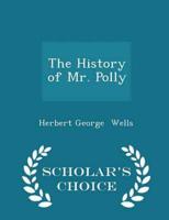 The History of Mr. Polly - Scholar's Choice Edition