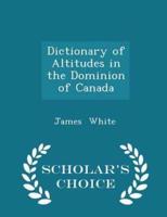 Dictionary of Altitudes in the Dominion of Canada - Scholar's Choice Edition