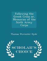 Following the Greek Cross Or, Memories of the Sixth Army Corps - Scholar's Choice Edition