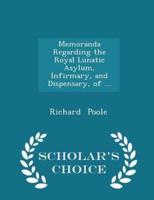 Memoranda Regarding the Royal Lunatic Asylum, Infirmary, and Dispensary, of ... - Scholar's Choice Edition