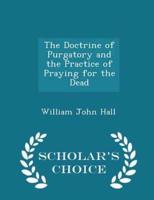 The Doctrine of Purgatory and the Practice of Praying for the Dead - Scholar's Choice Edition
