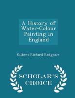 A History of Water-Colour Painting in England - Scholar's Choice Edition