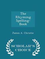 The Rhyming Spelling-Book - Scholar's Choice Edition
