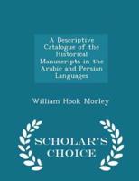 A Descriptive Catalogue of the Historical Manuscripts in the Arabic and Persian Languages - Scholar's Choice Edition