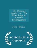 The Masonic Ladder, Or, the Nine Steps to Ancient Freemasonry - Scholar's Choice Edition