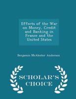 Effects of the War on Money, Credit and Banking in France and the United States - Scholar's Choice Edition