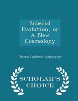 Siderial Evolution, or a New Cosmology - Scholar's Choice Edition