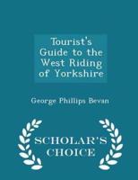 Tourist's Guide to the West Riding of Yorkshire - Scholar's Choice Edition