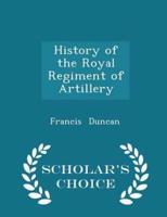 History of the Royal Regiment of Artillery - Scholar's Choice Edition