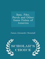 Bass, Pike, Perch and Other Game Fishes of America - Scholar's Choice Edition