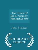 The Flora of Essex County, Massachusetts - Scholar's Choice Edition