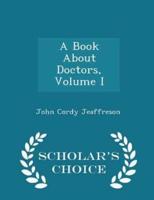 A Book About Doctors, Volume I - Scholar's Choice Edition