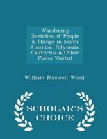 Wandering Sketches of People & Things in South America, Polynesia, California & Other Places Visited - Scholar's Choice Edition