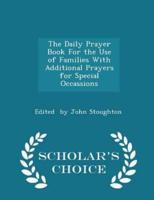 The Daily Prayer Book for the Use of Families With Additional Prayers for Special Occassions - Scholar's Choice Edition