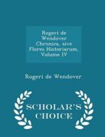 Rogeri De Wendover Chronica, Sive Flores Historiarum, Volume IV - Scholar's Choice Edition