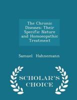 The Chronic Diseases; Their Specific Nature and Homoeopathic Treatment - Scholar's Choice Edition