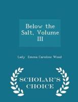 Below the Salt, Volume III - Scholar's Choice Edition