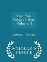 Can You Forgive Her, Volume I - Scholar's Choice Edition