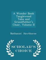 A Wonder Book Tanglewood Tales and Grandfather's Chair, Volume II - Scholar's Choice Edition