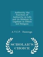 Authority the Function of Authority in Life and Its Relation to Legalism in Ethics and Religion - Scholar's Choice Edition