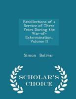 Recollections of a Service of Three Years During the War-Of-Extermination, Volume II - Scholar's Choice Edition
