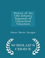 History of the 13th Infantry Regiment of Connecticut Volunteers - Scholar's Choice Edition
