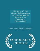 History of the Great Reformation of the Sixteenth Century in Germany, Switzerland - Scholar's Choice Edition