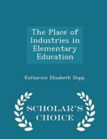 The Place of Industries in Elementary Education - Scholar's Choice Edition