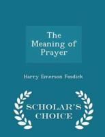 The Meaning of Prayer - Scholar's Choice Edition