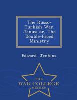 The Russo-Turkish War. Janus; or, The Double-Faced Ministry - War College Series