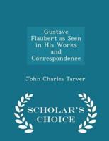Gustave Flaubert as Seen in His Works and Correspondence - Scholar's Choice Edition