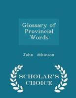 Glossary of Provincial Words - Scholar's Choice Edition