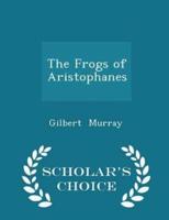 The Frogs of Aristophanes - Scholar's Choice Edition