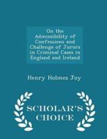 On the Admissibility of Confessions and Challenge of Jurors in Criminal Cases in England and Ireland - Scholar's Choice Edition