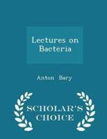 Lectures on Bacteria - Scholar's Choice Edition
