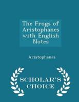 The Frogs of Aristophanes With English Notes - Scholar's Choice Edition