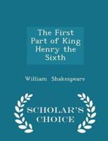 The First Part of King Henry the Sixth - Scholar's Choice Edition