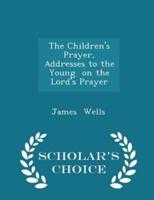 The Children's Prayer, Addresses to the Young on the Lord's Prayer - Scholar's Choice Edition