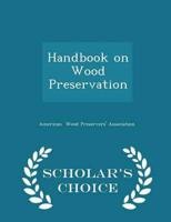 Handbook on Wood Preservation - Scholar's Choice Edition