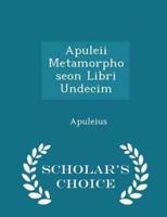 Apuleii Metamorphoseon Libri Undecim - Scholar's Choice Edition