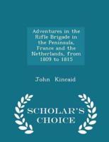 Adventures in the Rifle Brigade in the Peninsula, France and the Netherlands, from 1809 to 1815 - Scholar's Choice Edition