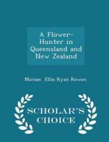 A Flower-Hunter in Queensland and New Zealand - Scholar's Choice Edition