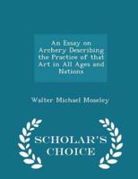 An Essay on Archery Describing the Practice of That Art in All Ages and Nations - Scholar's Choice Edition
