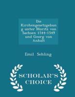 Die Kirchengesetzgebung Unter Moritz Von Sachsen 1544-1549 Und Georg Von Anhalt - Scholar's Choice Edition