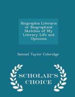 Biographia Literaria or Biographical Sketches of My Literary Life and Opinions - Scholar's Choice Edition